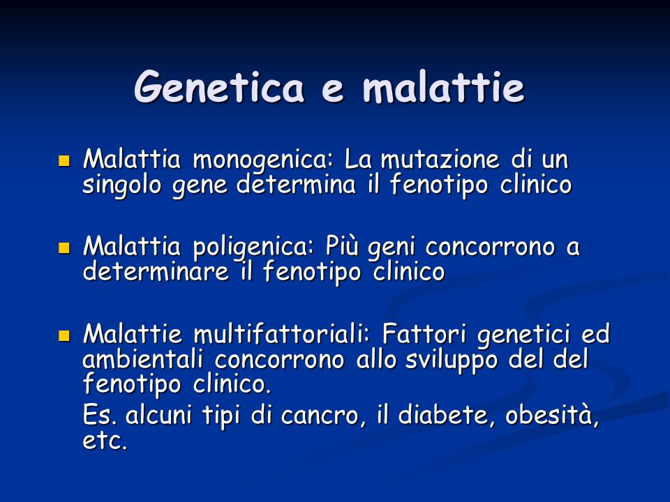 Genetica e malattie Malattia monogenica: La mutazione di un singolo gene determina il fenotipo clinico.