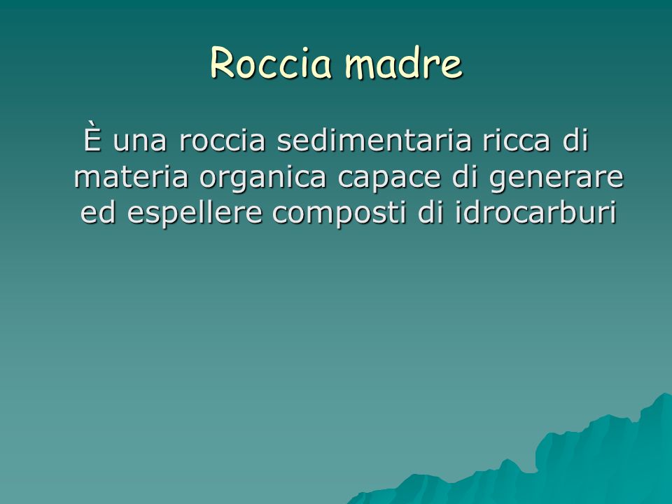 Roccia madre È una roccia sedimentaria ricca di materia organica capace di generare ed espellere composti di idrocarburi.
