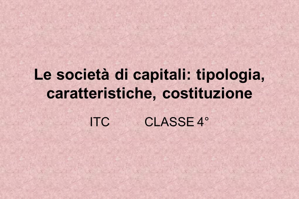Le società di capitali: tipologia, caratteristiche, costituzione