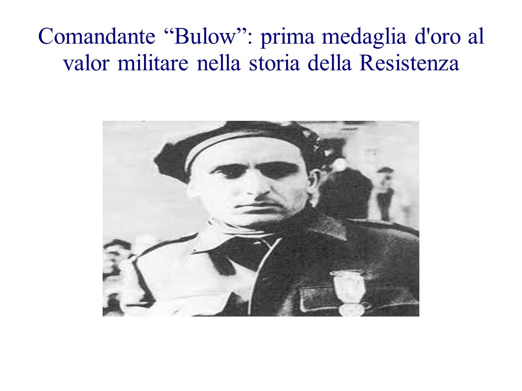 Comandante Bulow : prima medaglia d oro al valor militare nella storia della Resistenza