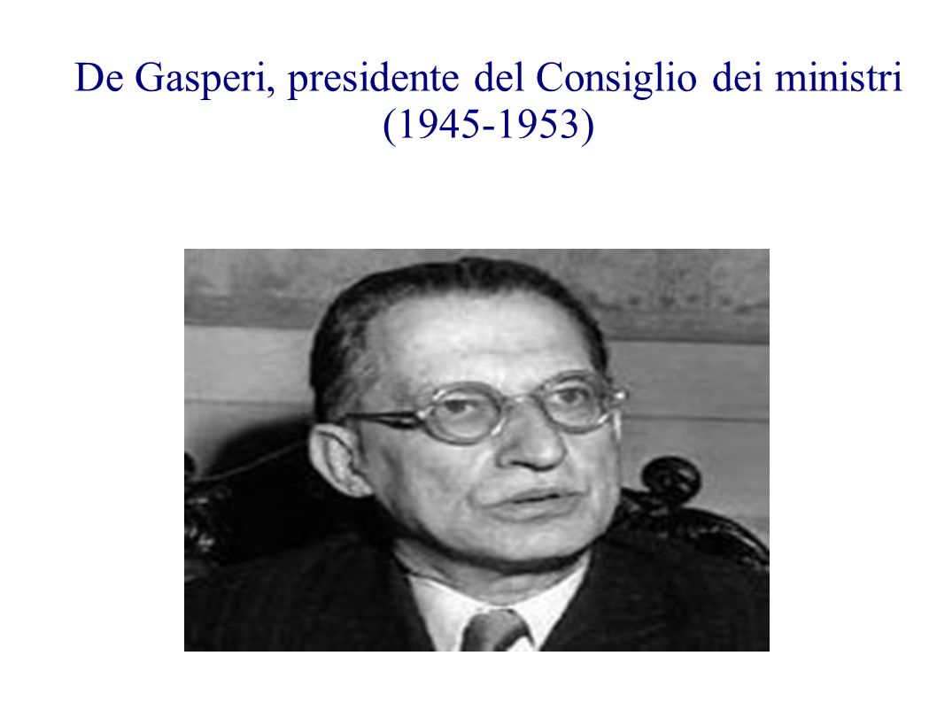 De Gasperi, presidente del Consiglio dei ministri ( )