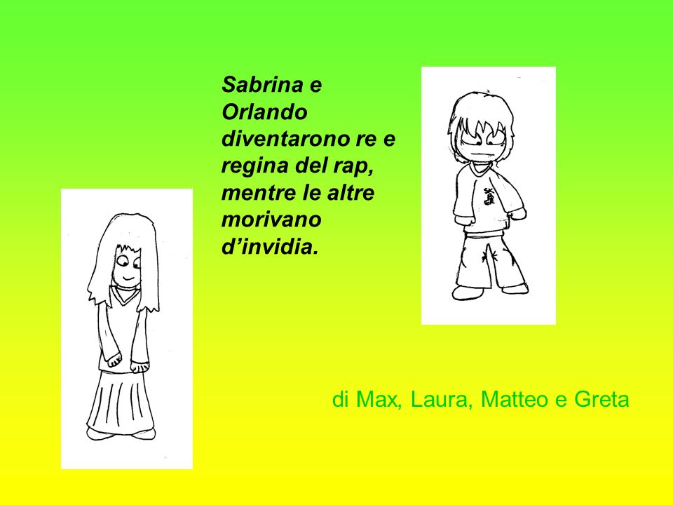 Sabrina e Orlando diventarono re e regina del rap, mentre le altre morivano d’invidia.