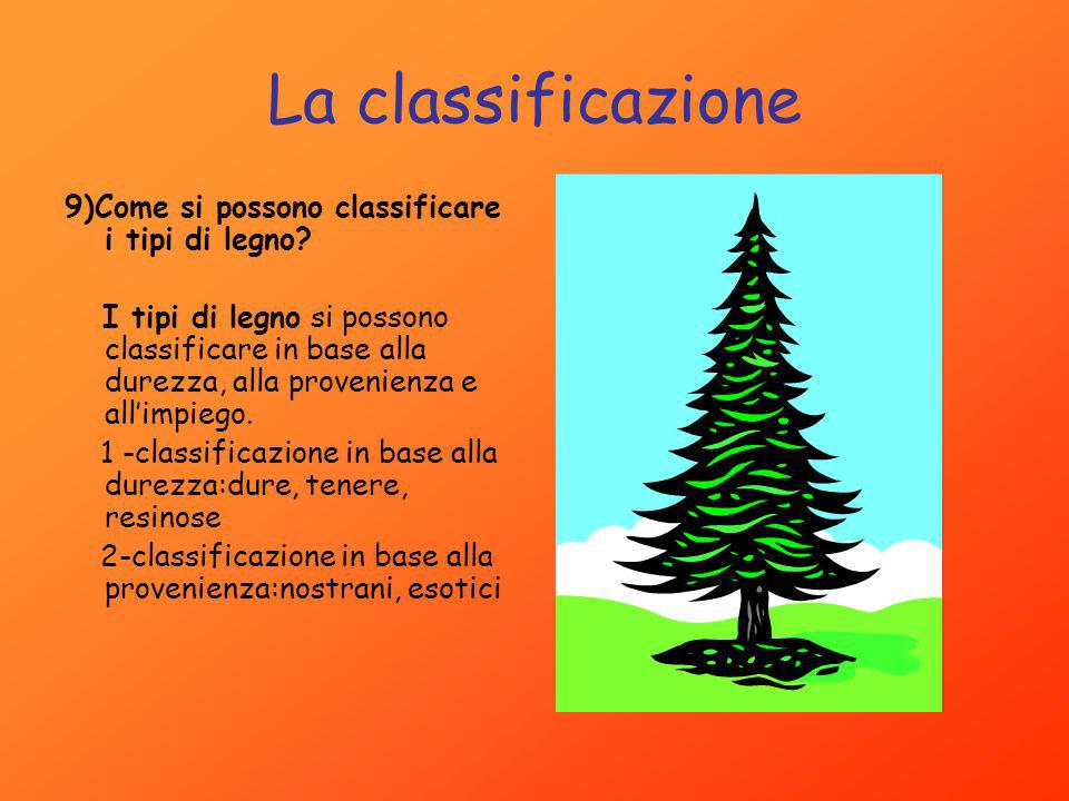 La classificazione 9)Come si possono classificare i tipi di legno