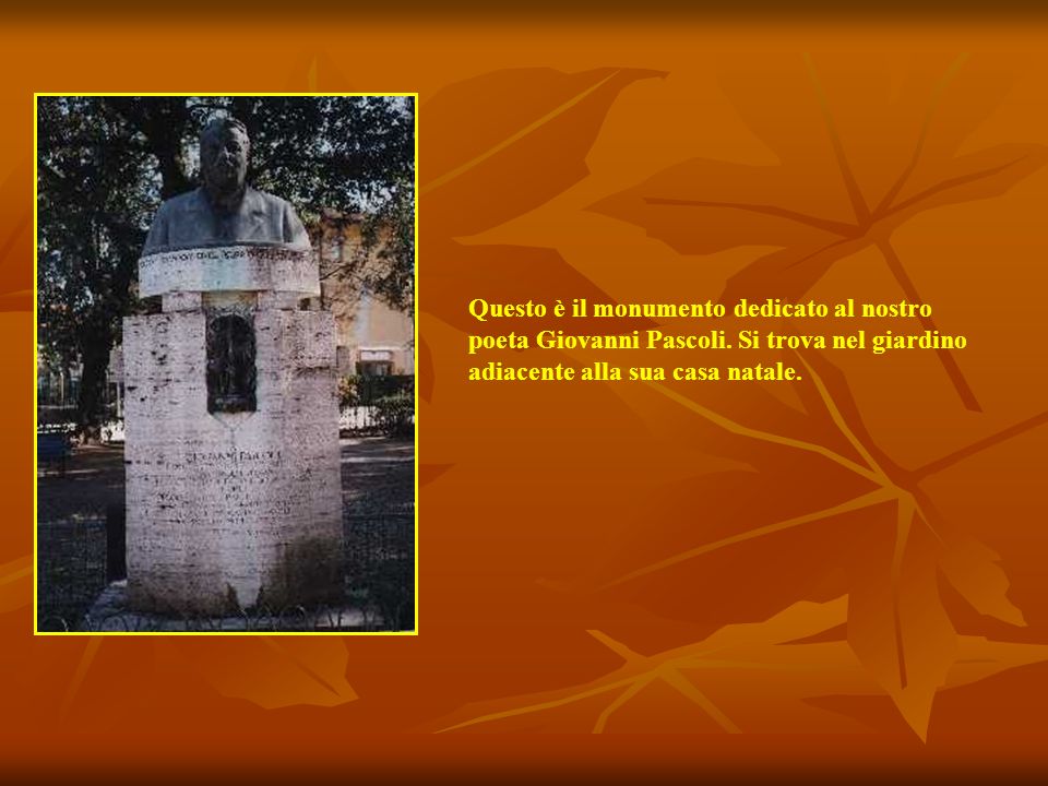 Questo è il monumento dedicato al nostro poeta Giovanni Pascoli