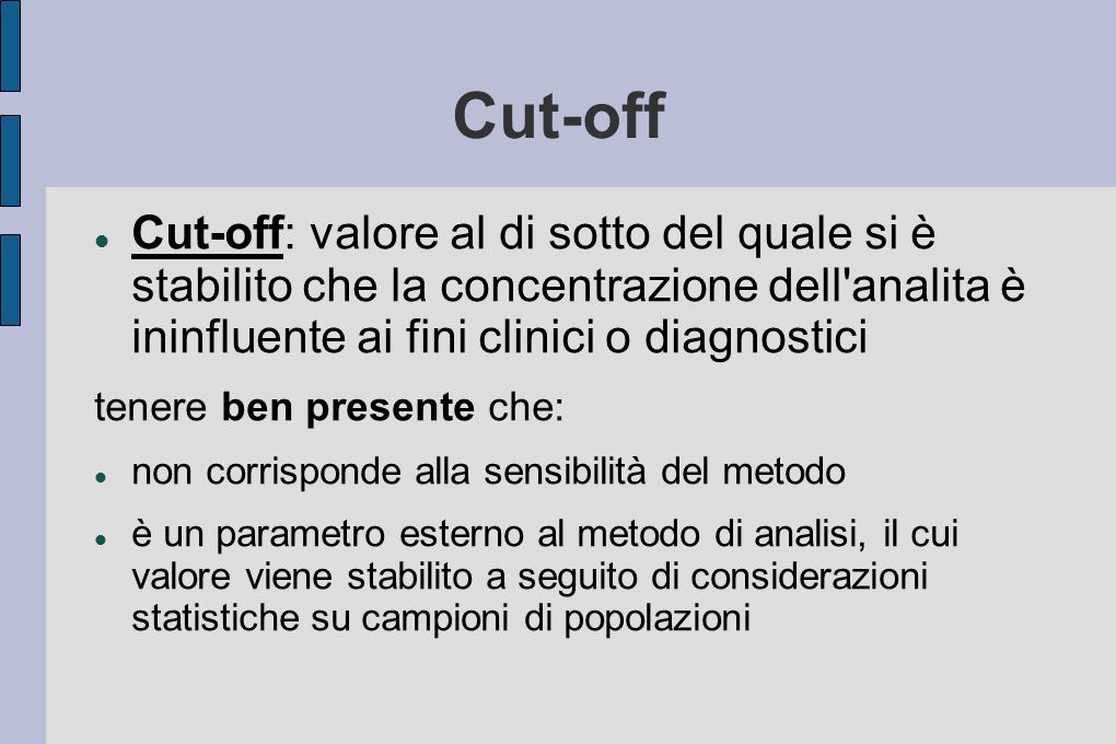 Cut-off Cut-off: valore al di sotto del quale si è stabilito che la concentrazione dell analita è ininfluente ai fini clinici o diagnostici.