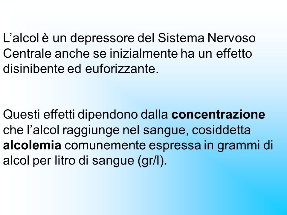L’alcol è un depressore del Sistema Nervoso Centrale anche se inizialmente ha un effetto disinibente ed euforizzante.