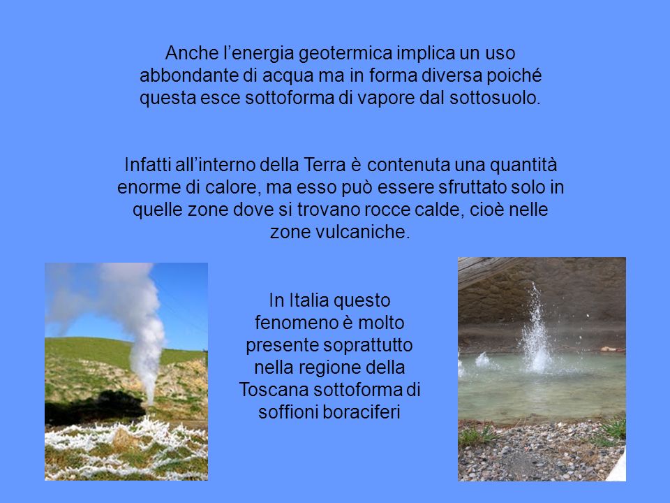 Anche l’energia geotermica implica un uso abbondante di acqua ma in forma diversa poiché questa esce sottoforma di vapore dal sottosuolo.