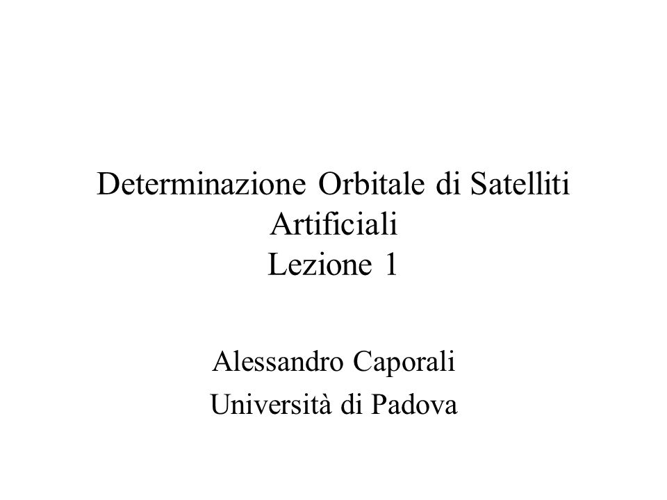 Determinazione Orbitale di Satelliti Artificiali Lezione 1