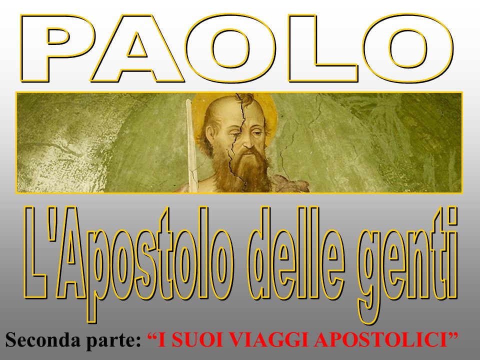 PAOLO L Apostolo delle genti Seconda parte: I SUOI VIAGGI APOSTOLICI