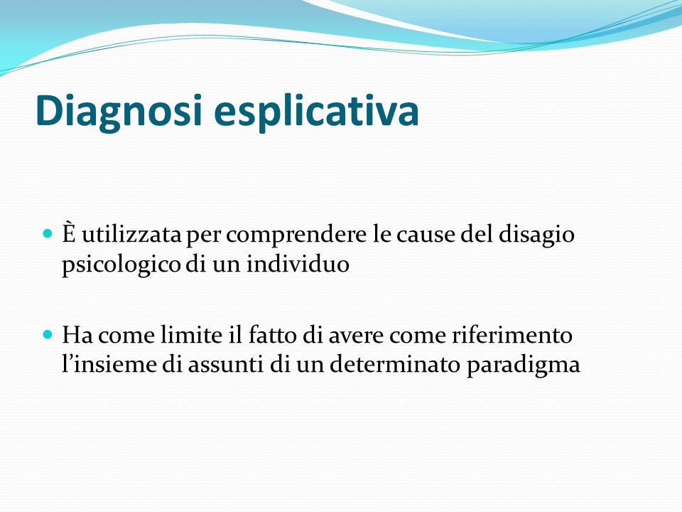 Diagnosi esplicativa È utilizzata per comprendere le cause del disagio psicologico di un individuo.
