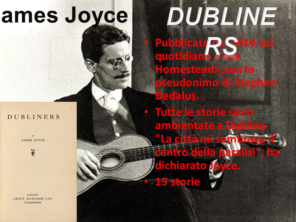 James Joyce Dubliners. Pubblicato nel 1914 sul quotidiano «The Homestead»,con lo pseudonimo di Stephen Dedalus.