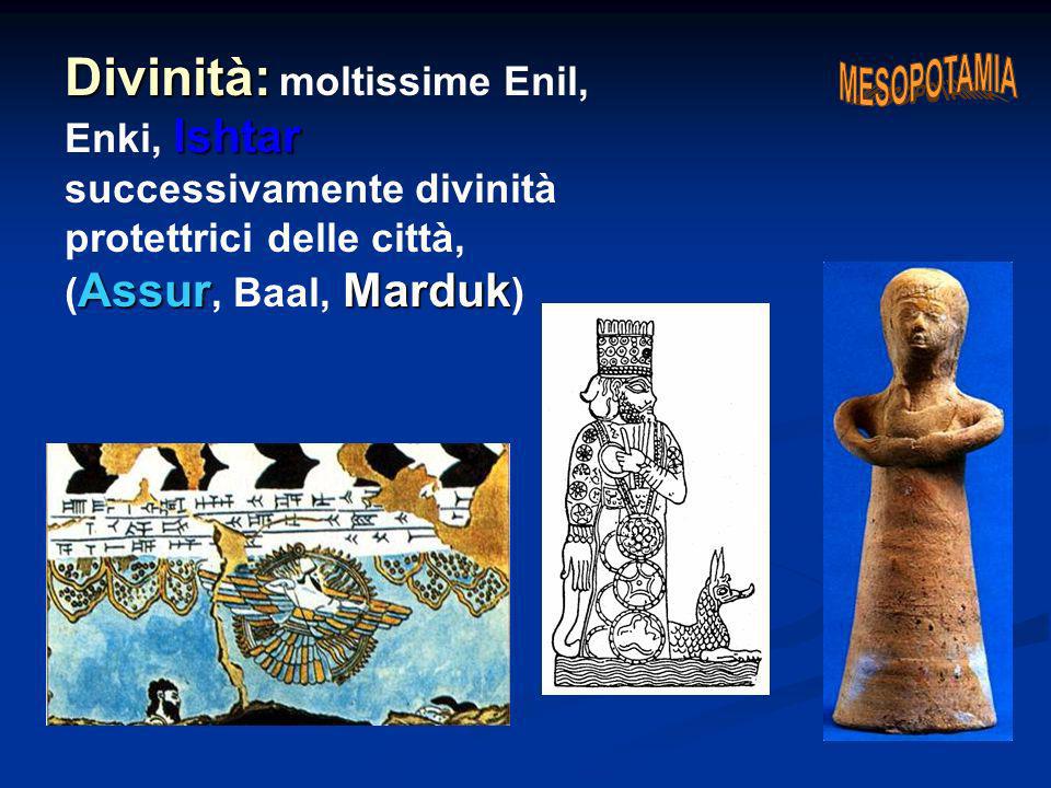 Divinità: moltissime Enil, Enki, Ishtar successivamente divinità protettrici delle città, (Assur, Baal, Marduk)