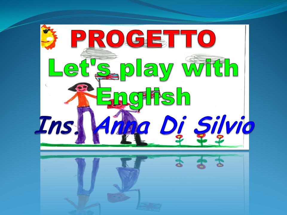 PROGETTO Let s play with English Ins. Anna Di Silvio