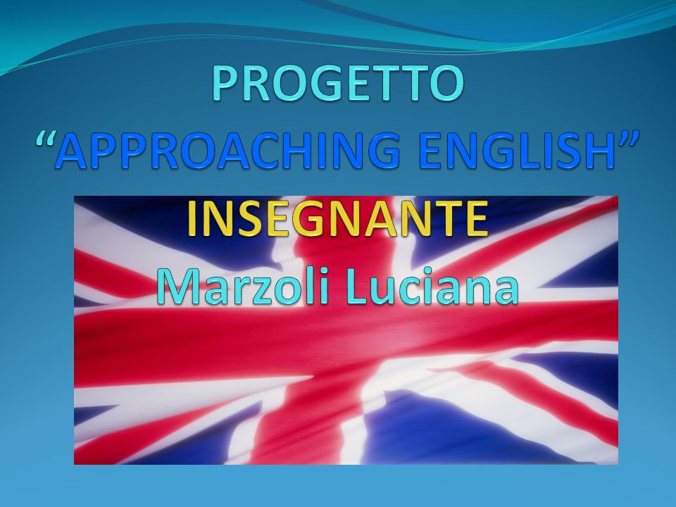 PROGETTO APPROACHING ENGLISH INSEGNANTE Marzoli Luciana