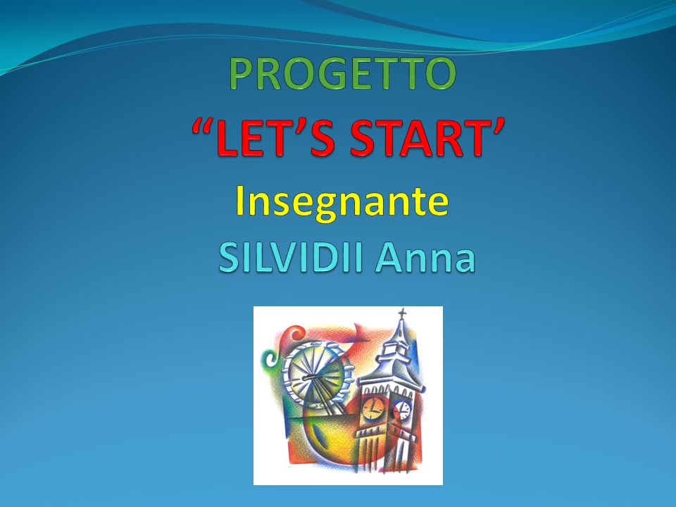 PROGETTO LET’S START’ Insegnante SILVIDII Anna