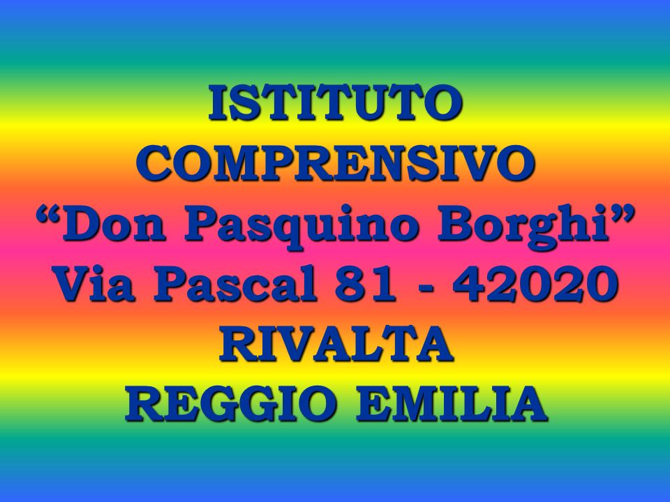 ISTITUTO COMPRENSIVO Don Pasquino Borghi Via Pascal RIVALTA REGGIO EMILIA
