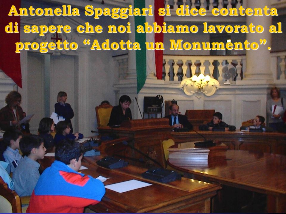Antonella Spaggiari si dice contenta di sapere che noi abbiamo lavorato al progetto Adotta un Monumento .