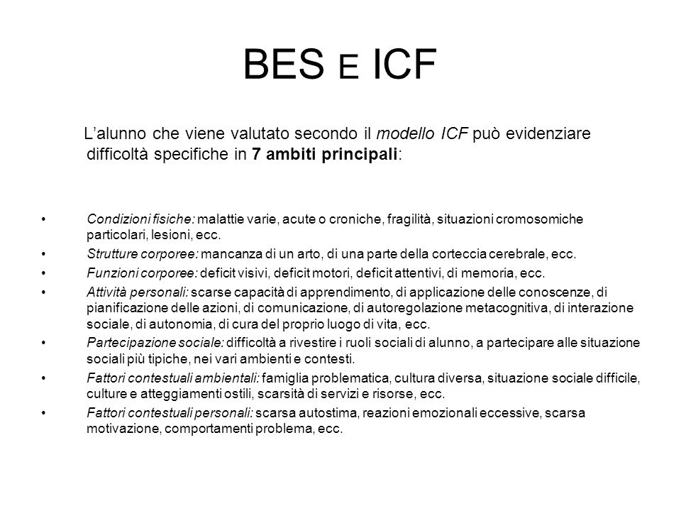 BES E ICF L’alunno che viene valutato secondo il modello ICF può evidenziare difficoltà specifiche in 7 ambiti principali: