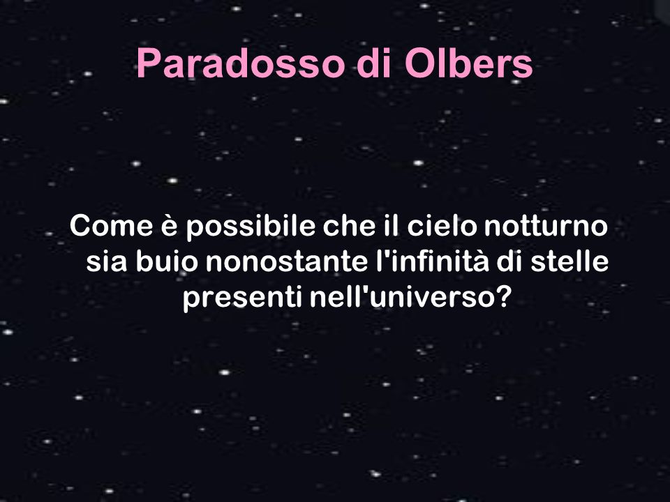 Paradosso di Olbers Come è possibile che il cielo notturno sia buio nonostante l infinità di stelle presenti nell universo