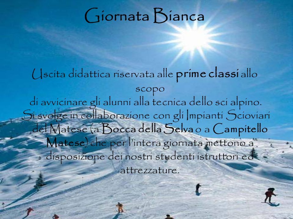 Giornata Bianca Uscita didattica riservata alle prime classi allo scopo. di avvicinare gli alunni alla tecnica dello sci alpino.