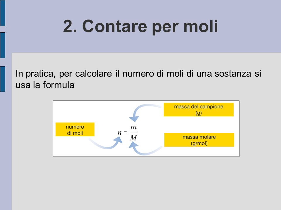 2. Contare per moli In pratica, per calcolare il numero di moli di una sostanza si usa la formula.