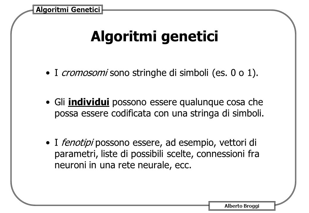 Algoritmi genetici I cromosomi sono stringhe di simboli (es. 0 o 1).
