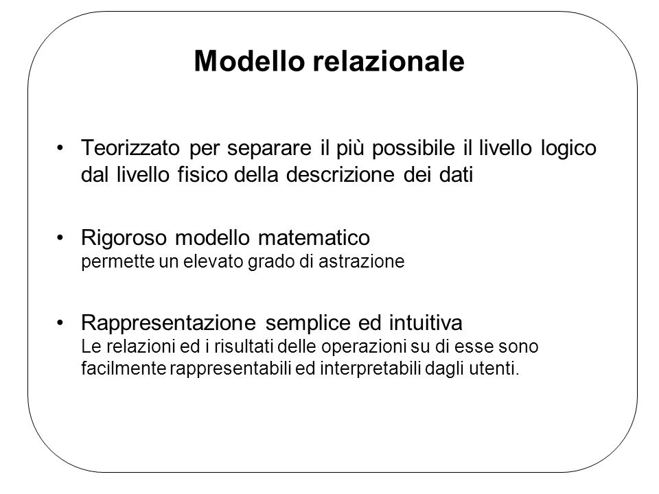 Modello relazionale Teorizzato per separare il più possibile il livello logico dal livello fisico della descrizione dei dati.