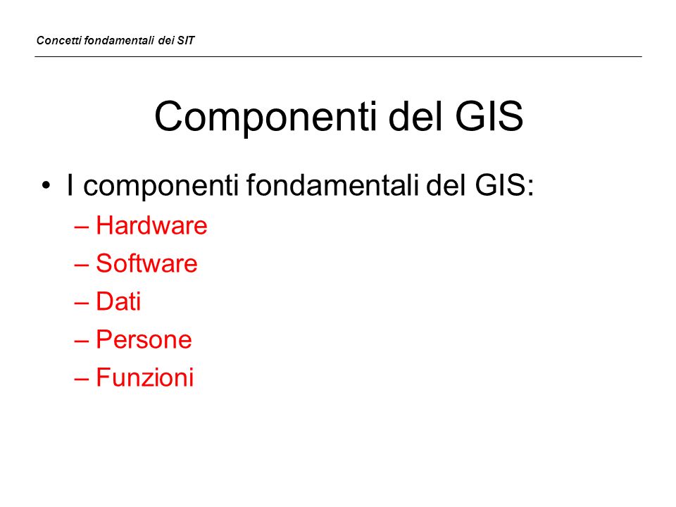 Componenti del GIS I componenti fondamentali del GIS: Hardware