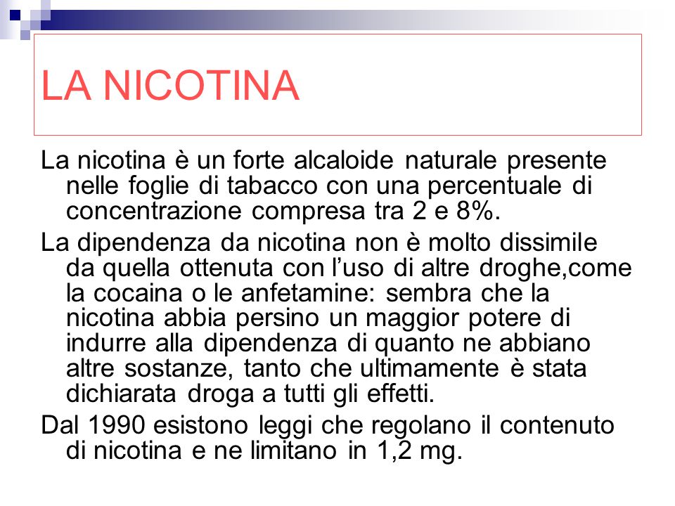 LA NICOTINA La nicotina è un forte alcaloide naturale presente nelle foglie di tabacco con una percentuale di concentrazione compresa tra 2 e 8%.