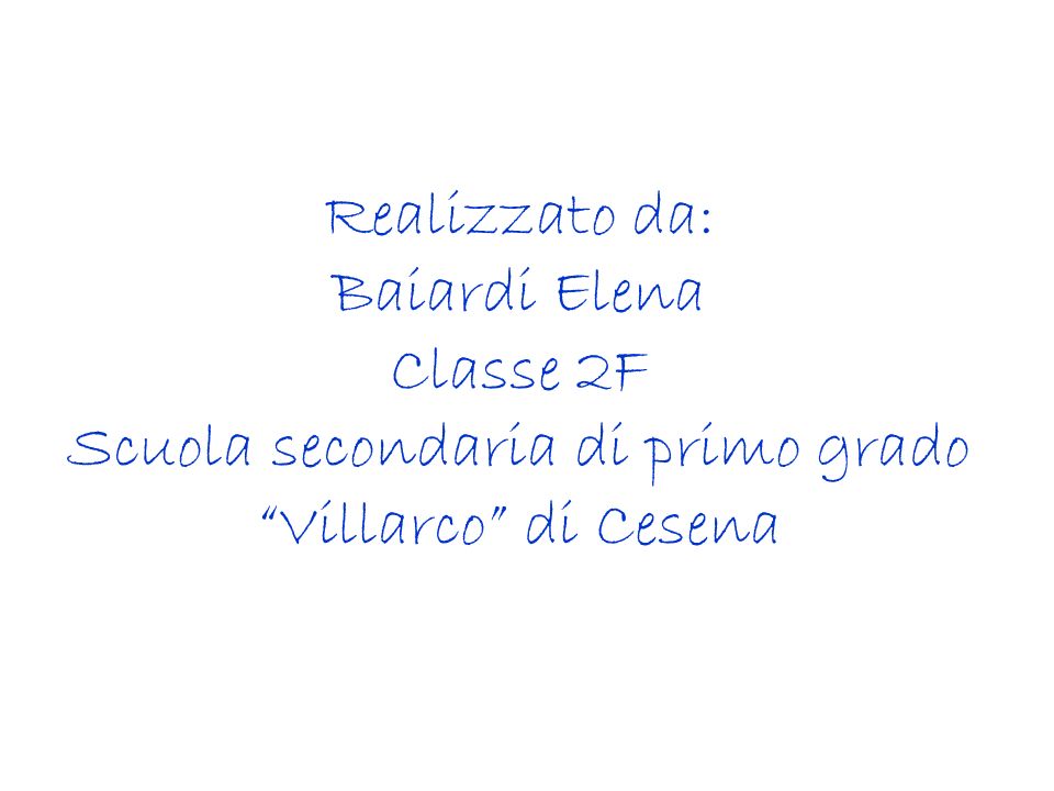 Realizzato da: Baiardi Elena Classe 2F Scuola secondaria di primo grado Villarco di Cesena