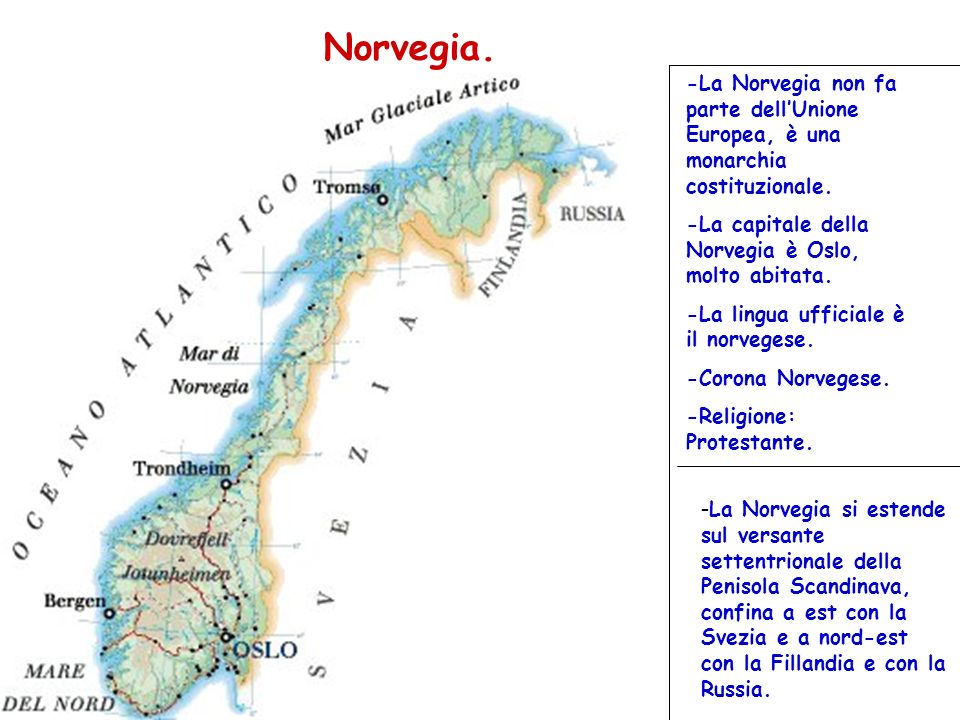 Norvegia. -La Norvegia non fa parte dell’Unione Europea, è una monarchia costituzionale. -La capitale della Norvegia è Oslo, molto abitata.