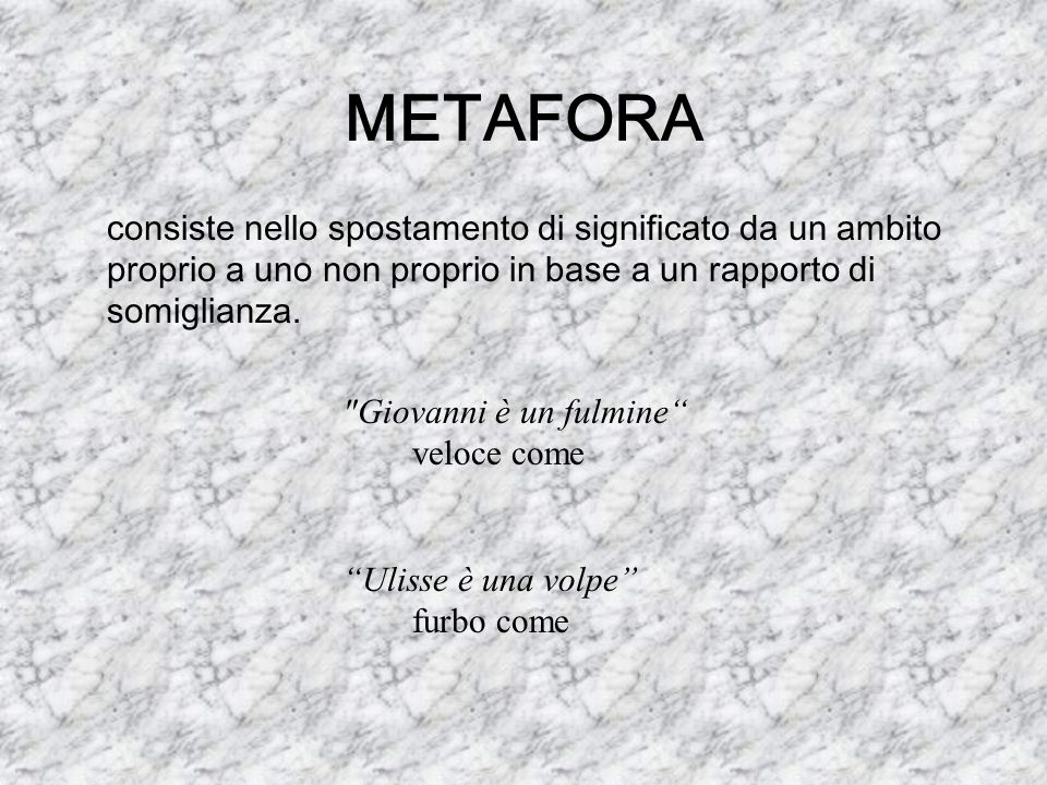 METAFORA consiste nello spostamento di significato da un ambito proprio a uno non proprio in base a un rapporto di somiglianza.