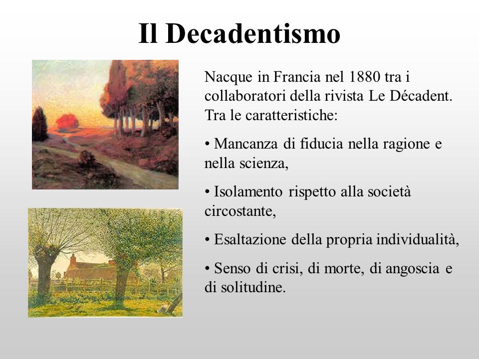 Il Decadentismo Nacque in Francia nel 1880 tra i collaboratori della rivista Le Décadent. Tra le caratteristiche: