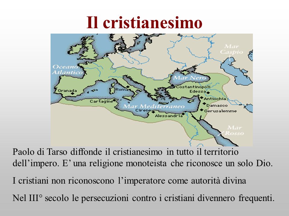 Il cristianesimo Paolo di Tarso diffonde il cristianesimo in tutto il territorio dell’impero. E’ una religione monoteista che riconosce un solo Dio.