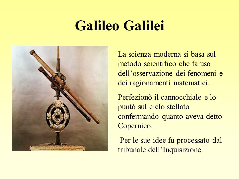 Galileo Galilei La scienza moderna si basa sul metodo scientifico che fa uso dell’osservazione dei fenomeni e dei ragionamenti matematici.