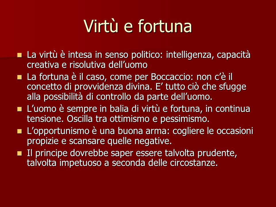 Virtù e fortuna La virtù è intesa in senso politico: intelligenza, capacità creativa e risolutiva dell’uomo.