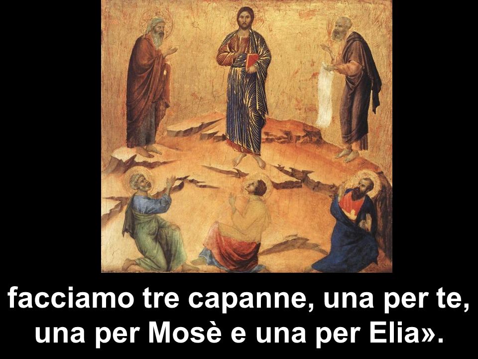 facciamo tre capanne, una per te, una per Mosè e una per Elia».