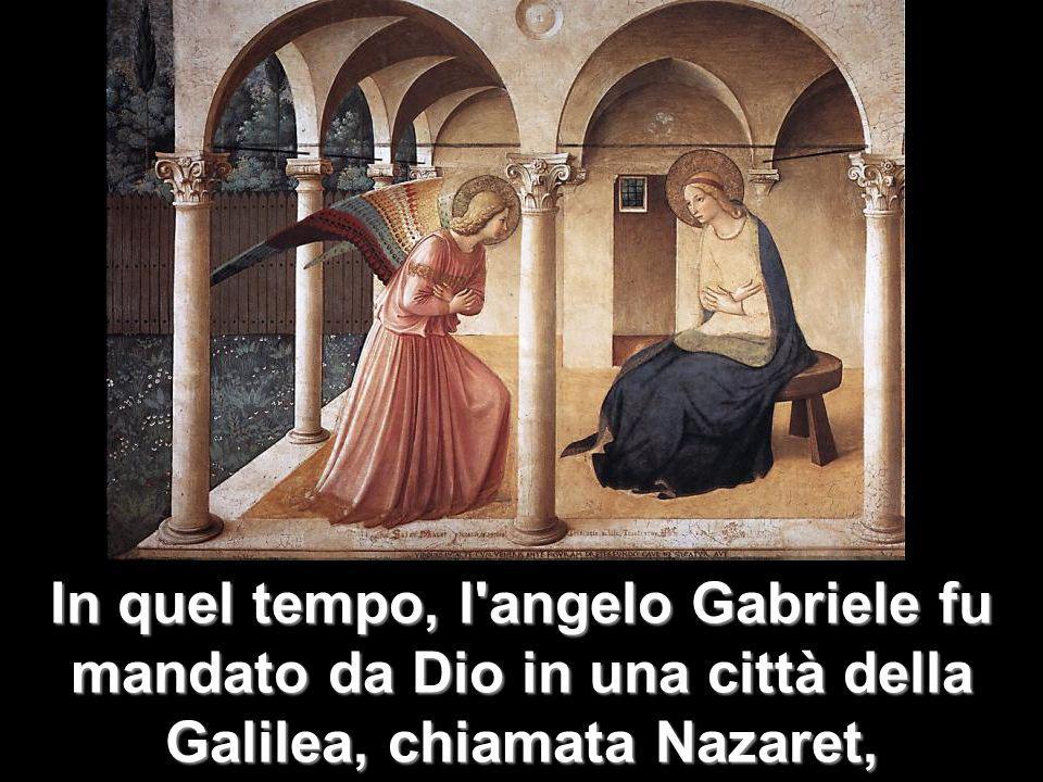 In quel tempo, l angelo Gabriele fu mandato da Dio in una città della Galilea, chiamata Nazaret,