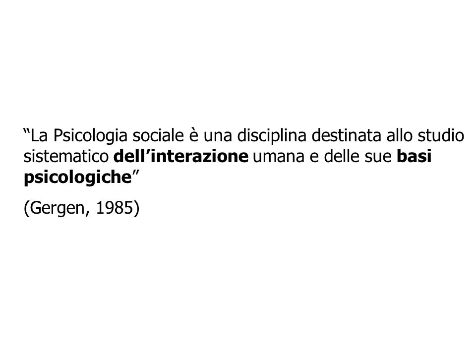 La Psicologia sociale è una disciplina destinata allo studio sistematico dell’interazione umana e delle sue basi psicologiche