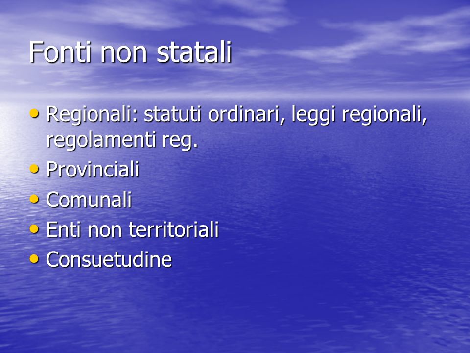 Fonti non statali Regionali: statuti ordinari, leggi regionali, regolamenti reg. Provinciali. Comunali.