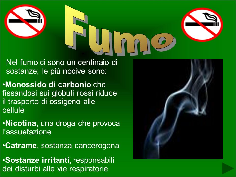 Fumo Nel fumo ci sono un centinaio di sostanze; le più nocive sono: