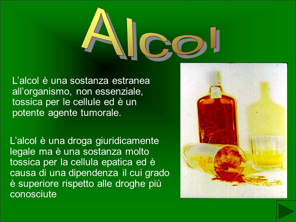 Alcol L’alcol è una sostanza estranea all’organismo, non essenziale, tossica per le cellule ed è un potente agente tumorale.
