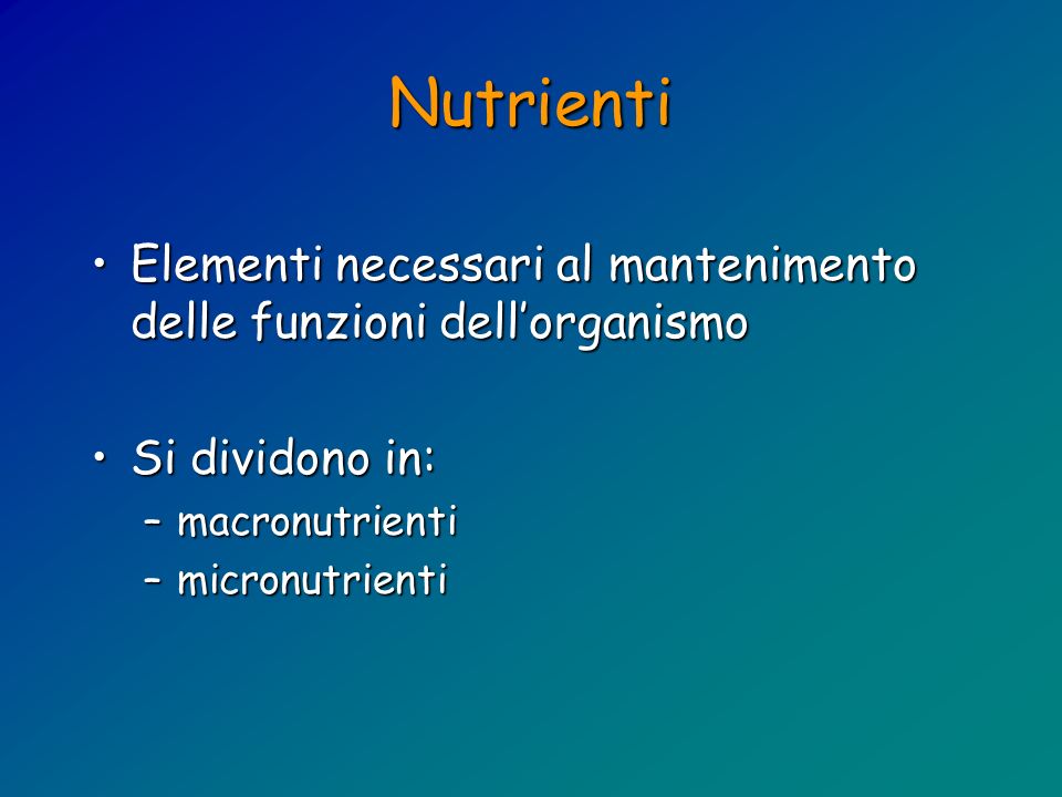 Nutrienti Elementi necessari al mantenimento delle funzioni dell’organismo. Si dividono in: macronutrienti.