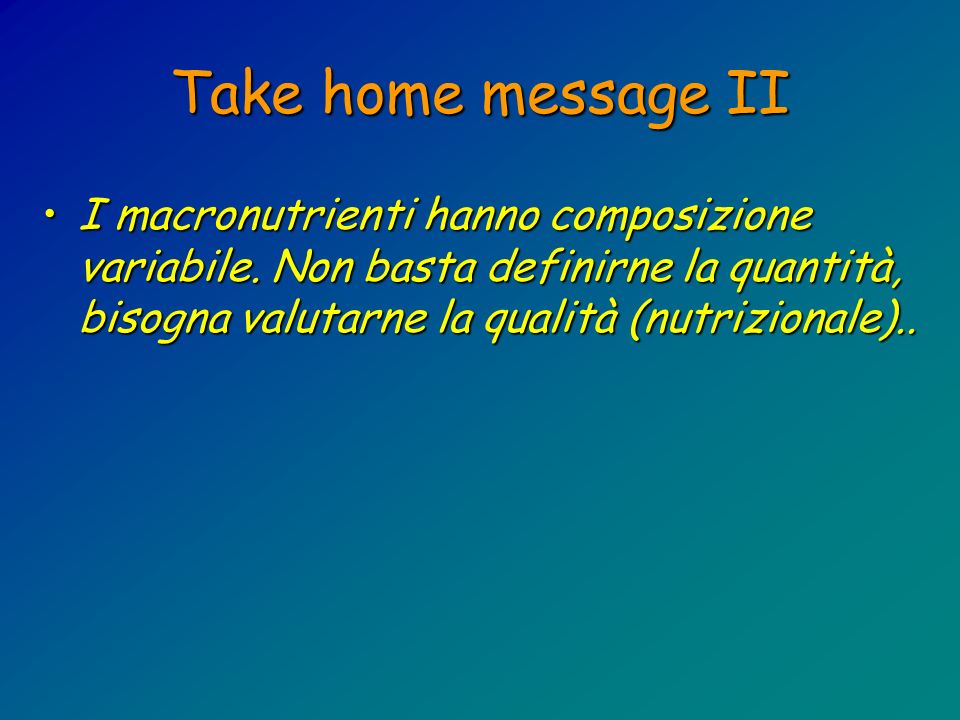 Take home message II I macronutrienti hanno composizione variabile.