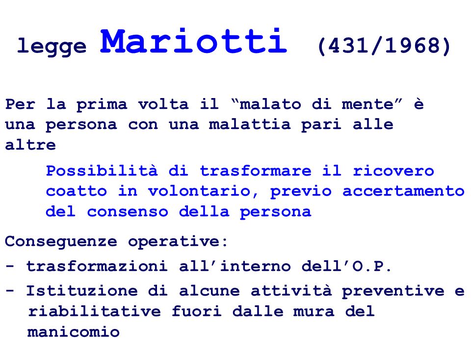 legge Mariotti (431/1968)‏ Per la prima volta il malato di mente è una persona con una malattia pari alle altre.
