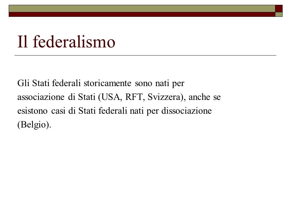 Il federalismo Gli Stati federali storicamente sono nati per