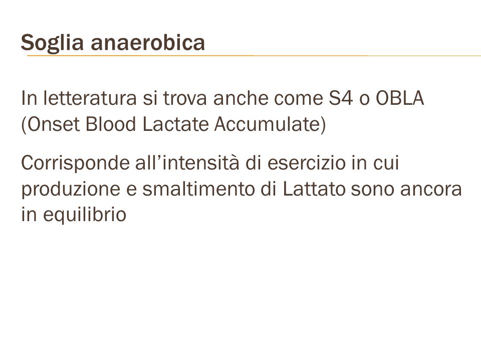 Soglia anaerobica In letteratura si trova anche come S4 o OBLA (Onset Blood Lactate Accumulate)