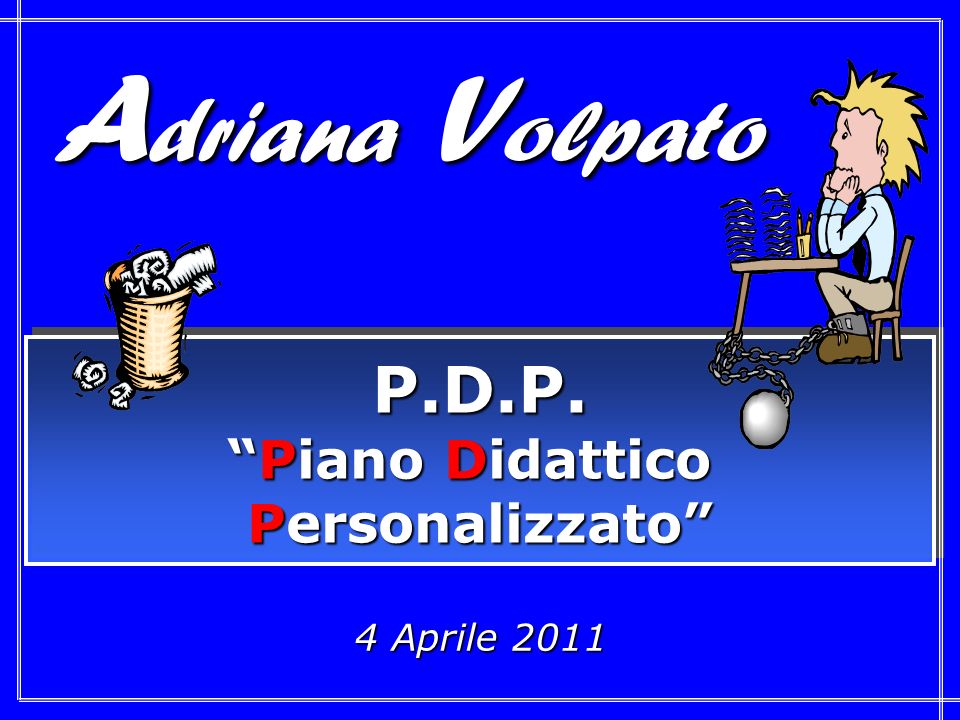 Adriana Volpato P.D.P. Piano Didattico Personalizzato 4 Aprile 2011