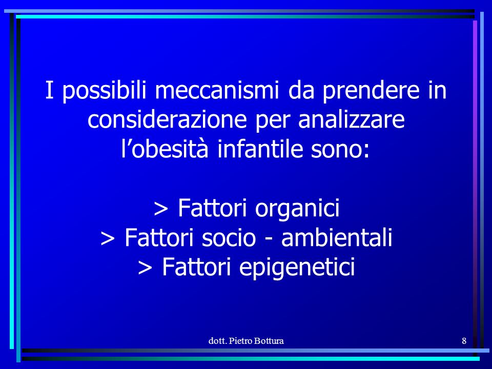 I possibili meccanismi da prendere in considerazione per analizzare l’obesità infantile sono: > Fattori organici > Fattori socio - ambientali > Fattori epigenetici