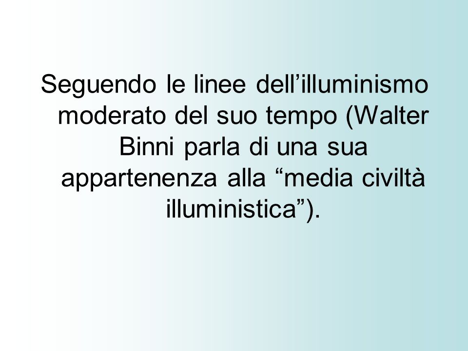 Seguendo le linee dell’illuminismo moderato del suo tempo (Walter Binni parla di una sua appartenenza alla media civiltà illuministica ).